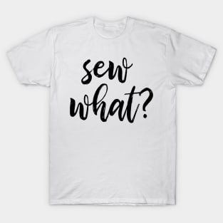 Sew What? T-Shirt